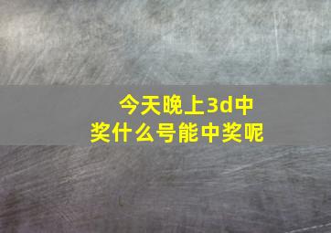 今天晚上3d中奖什么号能中奖呢