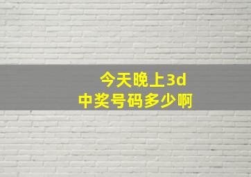 今天晚上3d中奖号码多少啊