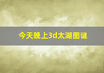 今天晚上3d太湖图谜