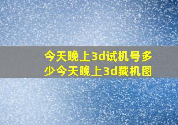 今天晚上3d试机号多少今天晚上3d藏机图