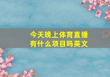 今天晚上体育直播有什么项目吗英文