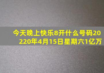 今天晚上快乐8开什么号码20220年4月15日星期六1亿万