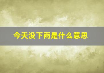 今天没下雨是什么意思