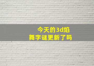 今天的3d焰舞字谜更新了吗