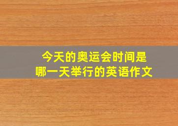 今天的奥运会时间是哪一天举行的英语作文