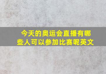 今天的奥运会直播有哪些人可以参加比赛呢英文