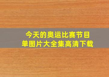 今天的奥运比赛节目单图片大全集高清下载