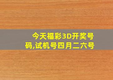 今天福彩3D开奖号码,试机号四月二六号