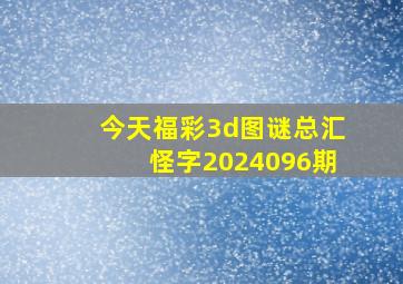 今天福彩3d图谜总汇怪字2024096期