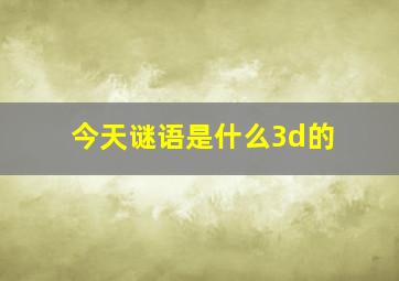 今天谜语是什么3d的