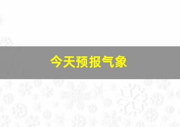 今天预报气象