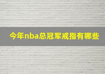 今年nba总冠军戒指有哪些