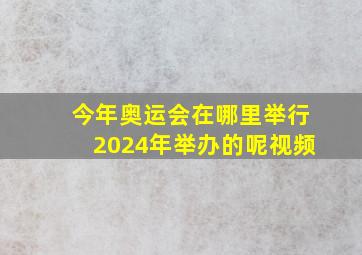 今年奥运会在哪里举行2024年举办的呢视频