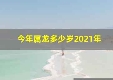 今年属龙多少岁2021年