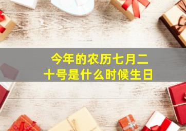 今年的农历七月二十号是什么时候生日