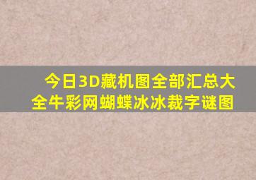 今日3D藏机图全部汇总大全牛彩网蝴蝶冰冰裁字谜图