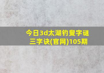 今日3d太湖钓叟字谜三字诀(官网)105期