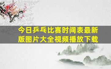 今日乒乓比赛时间表最新版图片大全视频播放下载