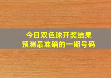 今日双色球开奖结果预测最准确的一期号码