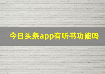 今日头条app有听书功能吗