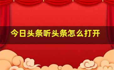 今日头条听头条怎么打开