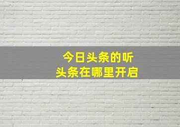 今日头条的听头条在哪里开启