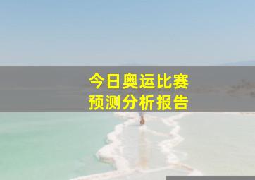 今日奥运比赛预测分析报告