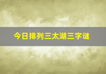 今日排列三太湖三字谜