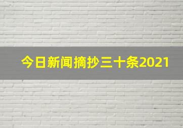 今日新闻摘抄三十条2021