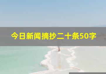 今日新闻摘抄二十条50字