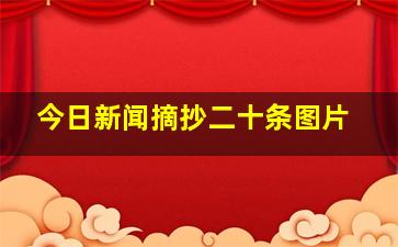 今日新闻摘抄二十条图片