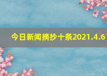 今日新闻摘抄十条2021.4.6