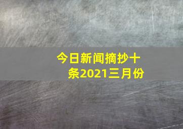 今日新闻摘抄十条2021三月份