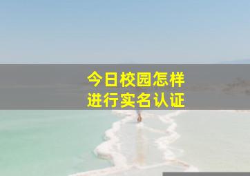 今日校园怎样进行实名认证