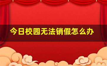 今日校园无法销假怎么办