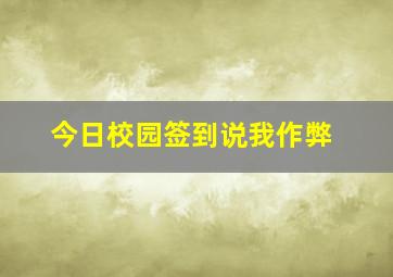 今日校园签到说我作弊