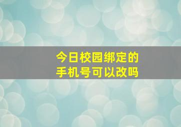 今日校园绑定的手机号可以改吗