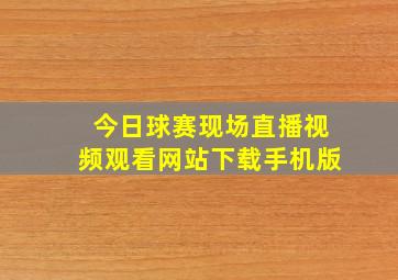 今日球赛现场直播视频观看网站下载手机版