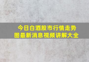 今日白酒股市行情走势图最新消息视频讲解大全