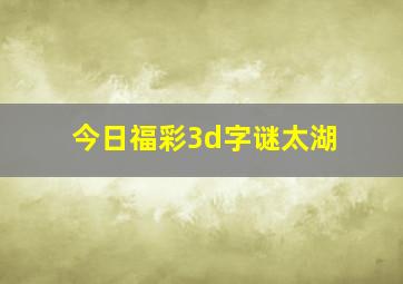 今日福彩3d字谜太湖