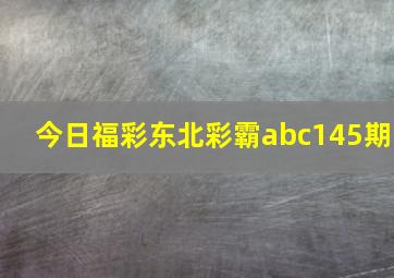 今日福彩东北彩霸abc145期