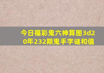 今日福彩鬼六神算图3d20年232期鬼手字谜和值