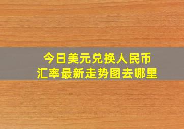 今日美元兑换人民币汇率最新走势图去哪里