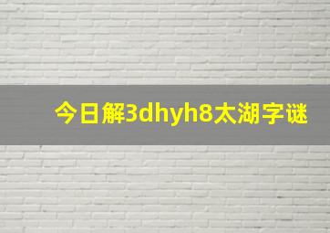 今日解3dhyh8太湖字谜