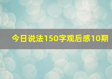 今日说法150字观后感10期