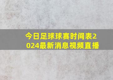 今日足球球赛时间表2024最新消息视频直播