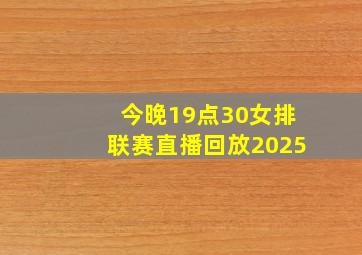 今晚19点30女排联赛直播回放2025