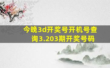 今晚3d开奖号开机号查询3.203期开奖号码