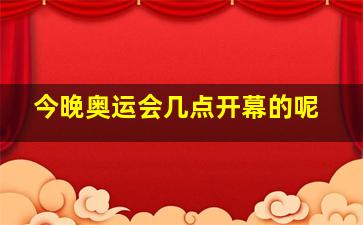 今晚奥运会几点开幕的呢