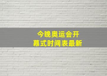 今晚奥运会开幕式时间表最新